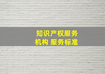 知识产权服务机构 服务标准